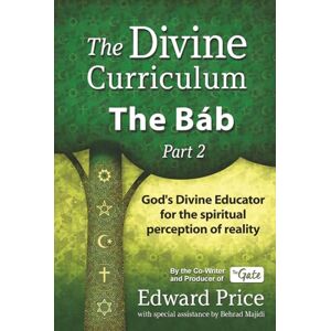 Price, Mr. Edward The Divine Curriculum: The Báb, Part 2 Price, Mr. Edward The Divine Curriculum: The Báb, Part 2