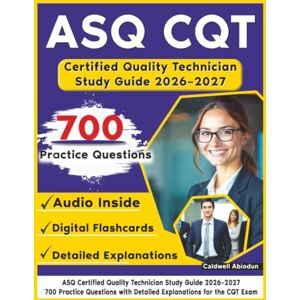 Abiodun, Caldwell ASQ CQT Certified Quality Technician Study Guide 2026–2027: 700 Practice Questions with Detailed Explanations for the CQT Exam Abiodun, Caldwell ASQ CQT Certified Quality Technician Study Guide 2026–2027: 700 Practice Questions with Detailed Explanations for the CQT Exam