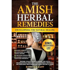 Lapp, Rebecca The Amish Herbal Remedies Encyclopedia for Natural Healing: Restore Vitality, Beat Allergies, and Live a Pharmaceutical-Free Life — Proven Herbal Protocols for Migraines, Sinus Relief... Lapp, Rebecca The Amish Herbal Remedies Encyclopedia for Natural Healing: Restore Vitality, Beat Allergies, and Live a Pharmaceutical-Free Life — Proven Herbal Protocols for Migraines, Sinus Relief...