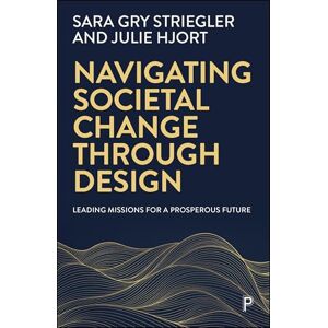Gry Striegler, Sara Navigating Societal Change through Design: Leading Missions for a Prosperous Future Gry Striegler, Sara Navigating Societal Change through Design: Leading Missions for a Prosperous Future