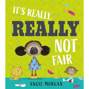 Angie Morgan It's Really, Really, Not Fair! Angie Morgan It's Really, Really, Not Fair!