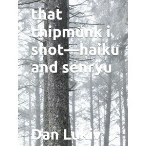 Lukiv, Dan that chipmunk i shot—haiku and senryu Lukiv, Dan that chipmunk i shot—haiku and senryu