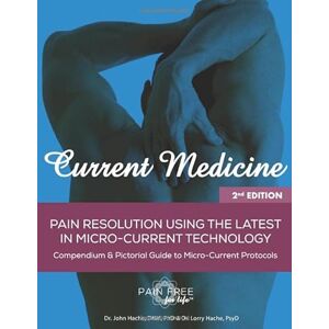Hache PhD, Dr John Current Medicine: Compendium and Pictoral Guide to Microcurrent Protocols Hache PhD, Dr John Current Medicine: Compendium and Pictoral Guide to Microcurrent Protocols