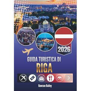 Bailey, Rawson GUIDA TURISTICA DI RIGA 2026: Alla scoperta del cuore, del ritmo e della vita reale della capitale della Lettonia Bailey, Rawson GUIDA TURISTICA DI RIGA 2026: Alla scoperta del cuore, del ritmo e della vita reale della capitale della Lettonia