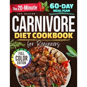 Baxter, Eda The 20-Minute Carnivore Diet Cookbook for Beginners: Quick & Satisfying Recipes to Burn Fat, Boost Energy & Simplify Weight Loss—No Carbs, No Cooking Stress, Just 100% Carnivore in 20 Minutes! Baxter, Eda The 20-Minute Carnivore Diet Cookbook for Beginners: Quick & Satisfying Recipes to Burn Fat, Boost Energy & Simplify Weight Loss—No Carbs, No Cooking Stress, Just 100% Carnivore in 20 Minutes!