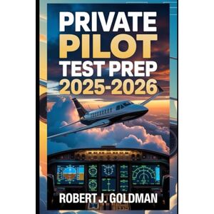 GOLDMAN, ROBERT J Private Pilot Test Prep 2025-2026: Your Blueprint to the FAA Knowledge Test with Confidence — Covers Aerodynamics, Weather, Airspace, Navigation, and Real-World Pilot Skills for Aspiring Aviators GOLDMAN, ROBERT J Private Pilot Test Prep 2025-2026: Your Blueprint to the FAA Knowledge Test with Confidence — Covers Aerodynamics, Weather, Airspace, Navigation, and Real-World Pilot Skills for Aspiring Aviators