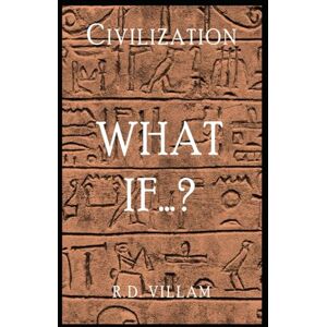 Villam, R.D. Civilization: What If...?: The Alternate Histories That Could Have Shaped Our World (Civilization What Ifs) Villam, R.D. Civilization: What If...?: The Alternate Histories That Could Have Shaped Our World (Civilization What Ifs)