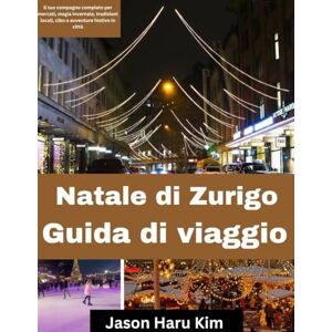 Kim, Jason Haru Natale di Zurigo Guida di viaggio: Il tuo compagno completo per mercati, magia invernale, tradizioni locali, cibo e avventure festive in città Kim, Jason Haru Natale di Zurigo Guida di viaggio: Il tuo compagno completo per mercati, magia invernale, tradizioni locali, cibo e avventure festive in città