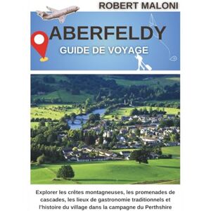 Maloni, Robert Aberfeldy Guide De Voyage 2026: Explorer les crêtes montagneuses, les promenades de cascades, les lieux de gastronomie traditionnels et l'histoire du village dans la campagne du Perthshire Maloni, Robert Aberfeldy Guide De Voyage 2026: Explorer les crêtes montagneuses, les promenades de cascades, les lieux de gastronomie traditionnels et l'histoire du village dans la campagne du Perthshire