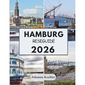 Koehler, Johanna HAMBURG RESEGUIDE 2026: Där Hanseatiska Traditioner Möter Modernt Stadsliv Koehler, Johanna HAMBURG RESEGUIDE 2026: Där Hanseatiska Traditioner Möter Modernt Stadsliv