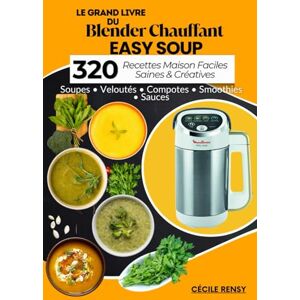 RENSY, Cécile Le Grand Livre du Blender Chauffant Easy Soup: 320 Recettes Maison Faciles, Saines & Créatives Soupes · Veloutés · Compotes · Smoothies · Sauces RENSY, Cécile Le Grand Livre du Blender Chauffant Easy Soup: 320 Recettes Maison Faciles, Saines & Créatives Soupes · Veloutés · Compotes · Smoothies · Sauces
