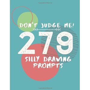 Collection, The Orengo Sketchbook Don't Judge Me!: 279 Hilarious Art Drawing Prompt Sketchbook For Creativity Collection, The Orengo Sketchbook Don't Judge Me!: 279 Hilarious Art Drawing Prompt Sketchbook For Creativity