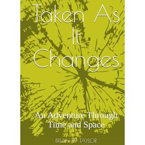 Taylor Taken As It Changes: An Adventure Through Time and Space (Reluctant Time Travellers) Taylor Taken As It Changes: An Adventure Through Time and Space (Reluctant Time Travellers)