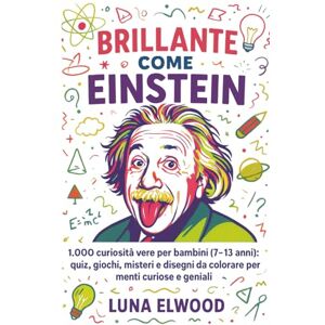 Elwood, Luna Luna Brillante come Einstein: 11 mini libri in 1: 1.000 curiosità incredibili in sole 108 pagine! Allenano il pensiero critico, stimolano la voglia di ... coinvolgente per tutta la famiglia! Elwood, Luna Luna Brillante come Einstein: 11 mini libri in 1: 1.000 curiosità incredibili in sole 108 pagine! Allenano il pensiero critico, stimolano la voglia di ... coinvolgente per tutta la famiglia!