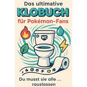 Krüger, Ella Das ultimative Klobuch für Pokémon-Fans: Du musst sie alle ... rauslassen. Lustiges Geschenk mit Lifehacks, Fun Facts und Geschichten Krüger, Ella Das ultimative Klobuch für Pokémon-Fans: Du musst sie alle ... rauslassen. Lustiges Geschenk mit Lifehacks, Fun Facts und Geschichten