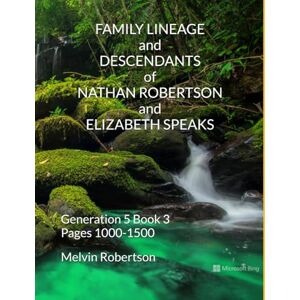 Robertson, Melvin FAMILY LINEAGE and DESCENDANTS of NATHAN ROBERTSON and ELIZABETH SPEAKS: Generation 5 Book 3 Pages 1000-1500 Robertson, Melvin FAMILY LINEAGE and DESCENDANTS of NATHAN ROBERTSON and ELIZABETH SPEAKS: Generation 5 Book 3 Pages 1000-1500