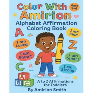 Smith, Amirion Color With Amirion: Alphabet Affirmation Coloring Book: A to Z Affirmations for Toddlers Smith, Amirion Color With Amirion: Alphabet Affirmation Coloring Book: A to Z Affirmations for Toddlers