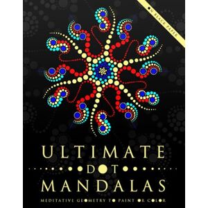 Bou, Kiko Ultimate Dot Mandalas: Meditative Geometry to Paint or Color (Ultimate Dot Coloring) Bou, Kiko Ultimate Dot Mandalas: Meditative Geometry to Paint or Color (Ultimate Dot Coloring)