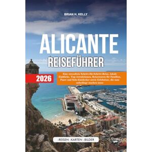 KELLY, BRIAN H. ALICANTE REISEFÜHRER 2026: Eine stressfreie Schritt-für-Schritt-Reise, lokale Einblicke, Top-Attraktionen, Reiserouten für Familien, Paare und ... Erlebnisse, die man unbedingt machen muss KELLY, BRIAN H. ALICANTE REISEFÜHRER 2026: Eine stressfreie Schritt-für-Schritt-Reise, lokale Einblicke, Top-Attraktionen, Reiserouten für Familien, Paare und ... Erlebnisse, die man unbedingt machen muss