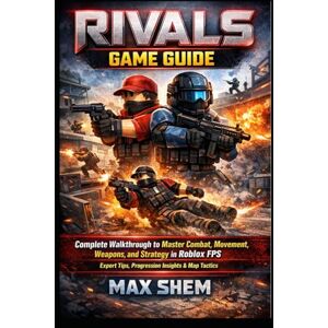 Shem, Max RIVALS GAME GUIDE: Complete Walkthrough to Master Combat, Movement, Weapons, and Strategy in Roblox FPS with Expert Tips, Progression Insights, and Map Tactics Shem, Max RIVALS GAME GUIDE: Complete Walkthrough to Master Combat, Movement, Weapons, and Strategy in Roblox FPS with Expert Tips, Progression Insights, and Map Tactics