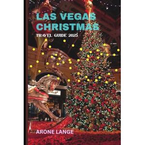 Lange, Arone Las Vegas Christmas Travel Guide 2025: Discover Festive Attractions, Dining, Shopping, and Events for a Magical Holiday Experience Lange, Arone Las Vegas Christmas Travel Guide 2025: Discover Festive Attractions, Dining, Shopping, and Events for a Magical Holiday Experience