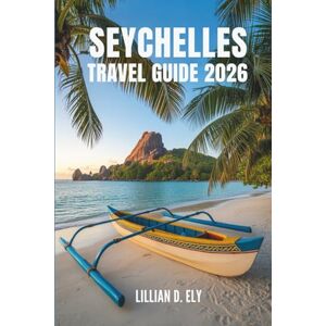 Ely, Lillian D. SEYCHELLES TRAVEL GUIDE 2026: Journeys Through the Islands and Culture of Africa’s Tropical Paradise. Ely, Lillian D. SEYCHELLES TRAVEL GUIDE 2026: Journeys Through the Islands and Culture of Africa’s Tropical Paradise.