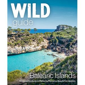 Deacon, Anna Wild Guide Balearic Islands: Secret coves, mountains, caves and adventure in Mallorca, Menorca, Ibiza & Formentera (Wild Guides) Deacon, Anna Wild Guide Balearic Islands: Secret coves, mountains, caves and adventure in Mallorca, Menorca, Ibiza & Formentera (Wild Guides)
