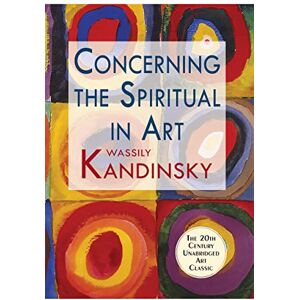 Kandinsky, Wassily Concerning the Spiritual in Art Kandinsky, Wassily Concerning the Spiritual in Art