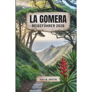 Griffin LA GOMERA REISEFÜHRER 2026: Entdecken Sie verborgene Schätze und Küstenwunder auf den Kanarischen Inseln Spaniens Griffin LA GOMERA REISEFÜHRER 2026: Entdecken Sie verborgene Schätze und Küstenwunder auf den Kanarischen Inseln Spaniens