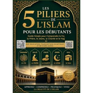 Mustapha, Abubakar Mohammed Les Cinq Piliers de l’Islam pour les Débutants: Un guide simple étape par étape pour comprendre la foi, la prière (Salat), la Zakat, le jeûne du Ramadan et le Hajj — avec des QR codes audio Mustapha, Abubakar Mohammed Les Cinq Piliers de l’Islam pour les Débutants: Un guide simple étape par étape pour comprendre la foi, la prière (Salat), la Zakat, le jeûne du Ramadan et le Hajj — avec des QR codes audio