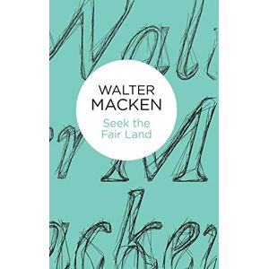 Macken, Walter Seek the Fair Land: The First Adventurous and Exciting Story in the Famous Irish Trilogy Macken, Walter Seek the Fair Land: The First Adventurous and Exciting Story in the Famous Irish Trilogy