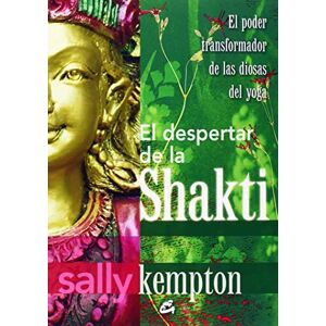 Kempton, Sally El despertar de la Shakti : el poder transformador de las diosas del yoga Kempton, Sally El despertar de la Shakti : el poder transformador de las diosas del yoga