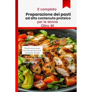 OLIVIA, LUNA Preparazione pasti ad alto contenuto proteico per donne over 40: Ricette brucia grassi per bilanciare gli ormoni, aumentare l'energia e sentirsi forti dopo i 40 anni OLIVIA, LUNA Preparazione pasti ad alto contenuto proteico per donne over 40: Ricette brucia grassi per bilanciare gli ormoni, aumentare l'energia e sentirsi forti dopo i 40 anni