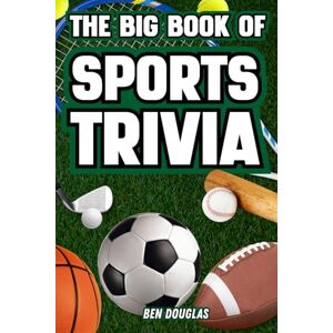 Douglas, Ben The Big Book of Sports Trivia: Amazing Stories, Fascinating Facts, and Quizzes for True Sports Fans Douglas, Ben The Big Book of Sports Trivia: Amazing Stories, Fascinating Facts, and Quizzes for True Sports Fans
