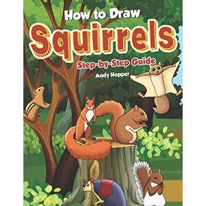 Hopper, Andy How to Draw Squirrels Step-by-Step Guide: Best Squirrel Drawing Book for You and Your Kids Hopper, Andy How to Draw Squirrels Step-by-Step Guide: Best Squirrel Drawing Book for You and Your Kids