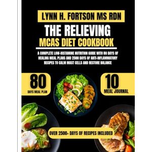 Ms Rdn, Lynn H Fortson THE RELIEVING MCAS DIET COOKBOOK: A Complete Low-Histamine Nutrition Guide with 80 Days of Healing Meal Plans and 2500 Days of Anti-Inflammatory Recipes to Calm Mast Cells and Restore Balance Ms Rdn, Lynn H Fortson THE RELIEVING MCAS DIET COOKBOOK: A Complete Low-Histamine Nutrition Guide with 80 Days of Healing Meal Plans and 2500 Days of Anti-Inflammatory Recipes to Calm Mast Cells and Restore Balance