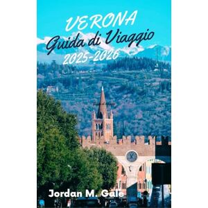 M. Gale, Jordan verona guida di viaggio 2025-2026: Dalle arene romane ai cortili rinascimentali: una guida pratica per esplorare la cultura, il cibo e la vita quotidiana nel Nord Italia. M. Gale, Jordan verona guida di viaggio 2025-2026: Dalle arene romane ai cortili rinascimentali: una guida pratica per esplorare la cultura, il cibo e la vita quotidiana nel Nord Italia.