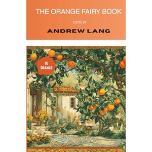 Various The Orange Fairy Book (Annotated): Collected Tales (Illustrated) Various The Orange Fairy Book (Annotated): Collected Tales (Illustrated)