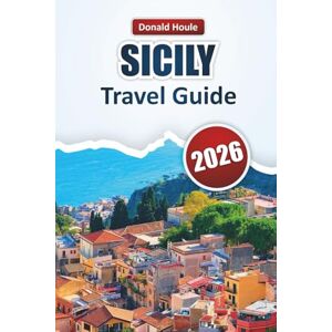 Houle, Donald SICILY TRAVEL GUIDE 2026: Discover Top Beaches, Historic Towns, Local Cuisine, and Outdoor Adventures on Italy’s Island of Beauty Houle, Donald SICILY TRAVEL GUIDE 2026: Discover Top Beaches, Historic Towns, Local Cuisine, and Outdoor Adventures on Italy’s Island of Beauty