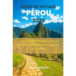 HAMISON, DAVIS GUIDE DE VOYAGE PÉROU 2026: « Découvrez l'histoire, la nature et les expériences inoubliables du Pérou » HAMISON, DAVIS GUIDE DE VOYAGE PÉROU 2026: « Découvrez l'histoire, la nature et les expériences inoubliables du Pérou »