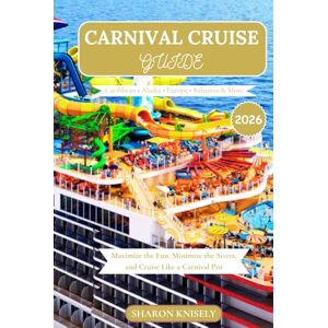 Knisely, Sharon CARNIVAL CRUISE GUIDE 2026: Maximize the Fun, Minimize the Stress, and Cruise Like a Carnival Pro Knisely, Sharon CARNIVAL CRUISE GUIDE 2026: Maximize the Fun, Minimize the Stress, and Cruise Like a Carnival Pro