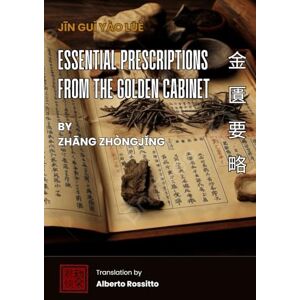 Rossitto, Alberto Jīn Guì Yào Lüè – Essential Prescriptions from the Golden Cabinet: The Clinical Teachings of Zhang Zhongjing According to the Song Edition Rossitto, Alberto Jīn Guì Yào Lüè – Essential Prescriptions from the Golden Cabinet: The Clinical Teachings of Zhang Zhongjing According to the Song Edition