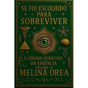 Orea, Melina Se foi escolhido para sobreviver? O Código Quântico da Essência. Volume IV (4) Orea, Melina Se foi escolhido para sobreviver? O Código Quântico da Essência. Volume IV (4)