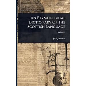 Jamieson, John An Etymological Dictionary Of The Scottish Language Jamieson, John An Etymological Dictionary Of The Scottish Language