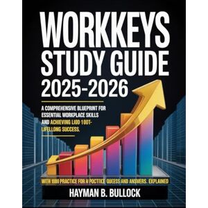 Bullock, Hayman B. WORKKEYS Study Guide 2025-2026: A Comprehensive Blueprint for Mastering Essential Workplace Skills and Achieving Lifelong Success With 1000 Practice Questions and Answers Explained Bullock, Hayman B. WORKKEYS Study Guide 2025-2026: A Comprehensive Blueprint for Mastering Essential Workplace Skills and Achieving Lifelong Success With 1000 Practice Questions and Answers Explained