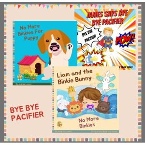 Locket, Andrea James says bye-bye Pacifier Liam and the Binkie Bunny No more Binkies for Puppy: Bye Bye Pacifier Three Book Bundle - Locket, Andrea James says bye-bye Pacifier Liam and the Binkie Bunny No more Binkies for Puppy: Bye Bye Pacifier Three Book Bundle -