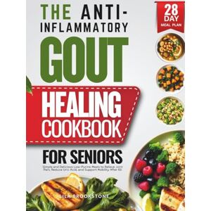 Brookstone, Lila The Anti-Inflammatory Gout Healing Cookbook for Seniors: Simple and Delicious Low-Purine Meals to Relieve Joint Pain, Reduce Uric Acid, and Support Mobility After 60 Brookstone, Lila The Anti-Inflammatory Gout Healing Cookbook for Seniors: Simple and Delicious Low-Purine Meals to Relieve Joint Pain, Reduce Uric Acid, and Support Mobility After 60