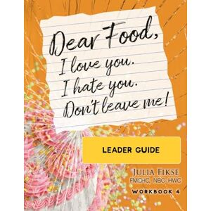 Fikse, Julia Dear Food, I Love You. I Hate You. Don't Leave Me! Workbook 4: Leader Guide Fikse, Julia Dear Food, I Love You. I Hate You. Don't Leave Me! Workbook 4: Leader Guide
