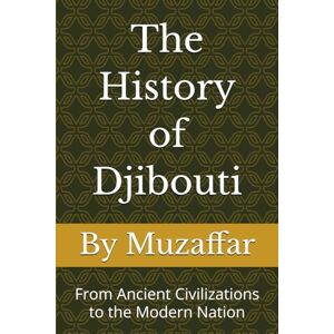 Muzaffar, Shaik The History of Djibouti: From Ancient Civilizations to the Modern Nation (history books) Muzaffar, Shaik The History of Djibouti: From Ancient Civilizations to the Modern Nation (history books)