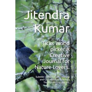 Kumar, Mr Jitendra Title: Wood Picker A Creative Guide to Crafting with Nature's Treasures.: Subtitle: Unleash Your Creativity with DIY Projects Using Natural Wood Finds. Kumar, Mr Jitendra Title: Wood Picker A Creative Guide to Crafting with Nature's Treasures.: Subtitle: Unleash Your Creativity with DIY Projects Using Natural Wood Finds.